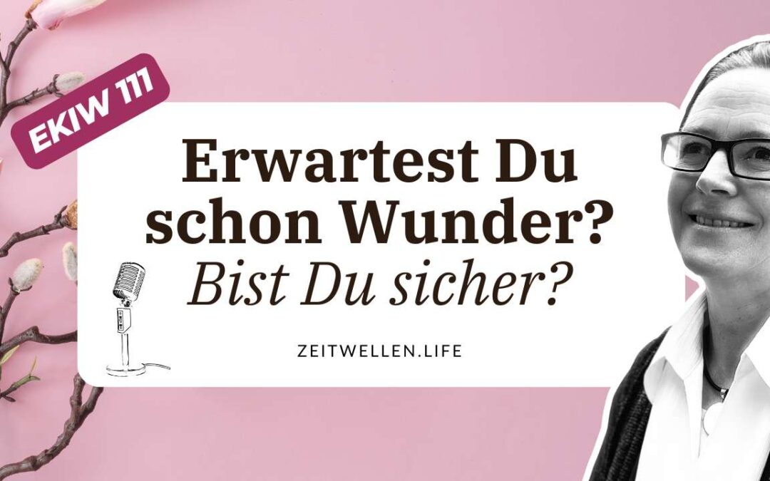 Lektion 111: Erwarte Wunder und löse Dich von Deinen Schuldgefühlen