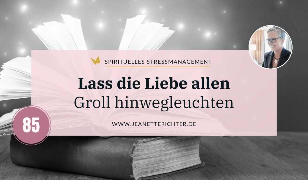 Lektion 85: Deine Liebe fegt allen Groll hinweg