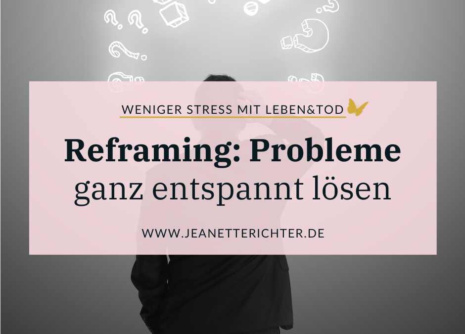 Reframing: Probleme lösen durch eine andere Sichtweise