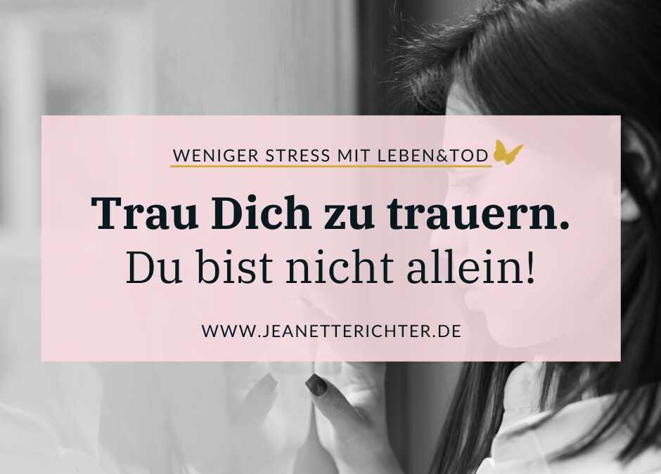 Trau Dich zu trauern: Was hilft in der Trauer?