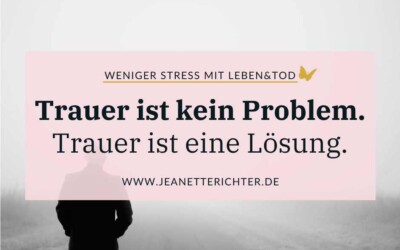 Trauer ist kein Problem. Trauer ist eine Lösung