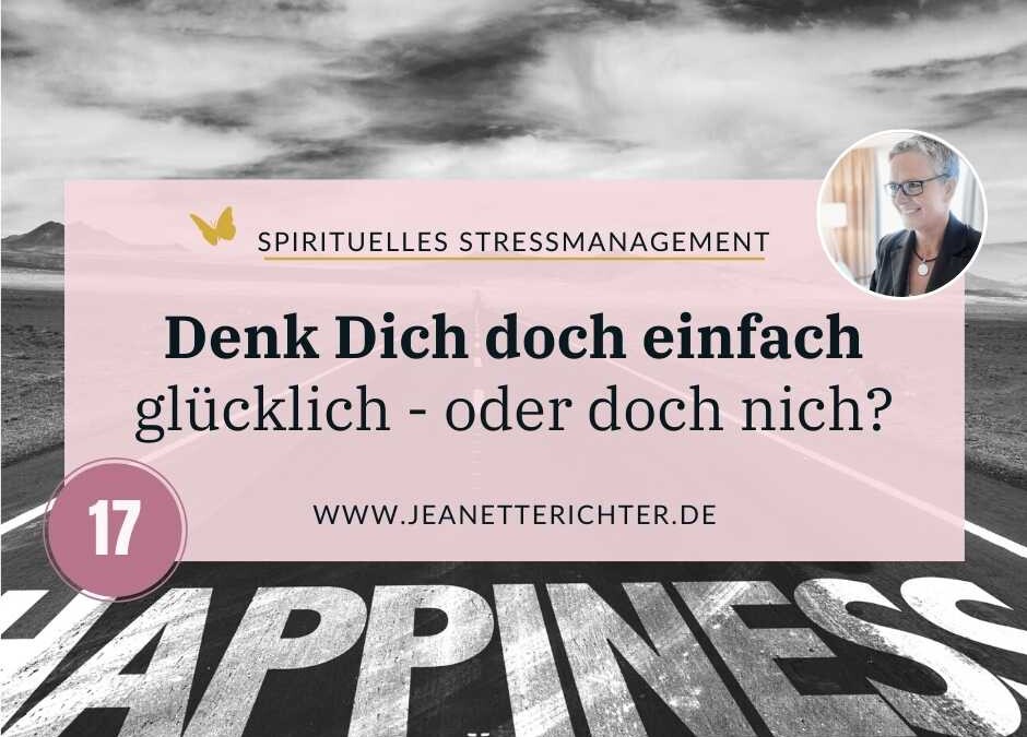 Impuls 17: Denk Dich einfach glücklich – oder lieber doch nicht?