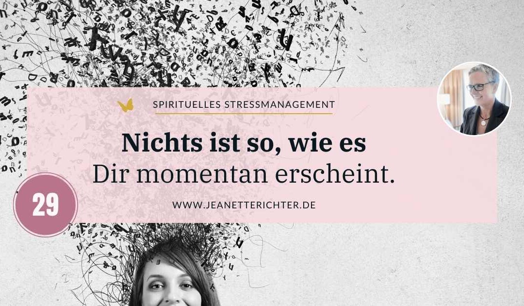 Impuls 29: Nichts ist so, wie es Dir momentan erscheint.