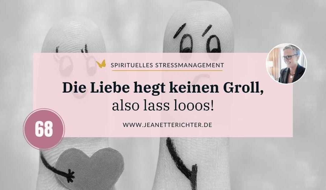 Lektion 68: Die Liebe hegt keinen Groll, also lass looos!