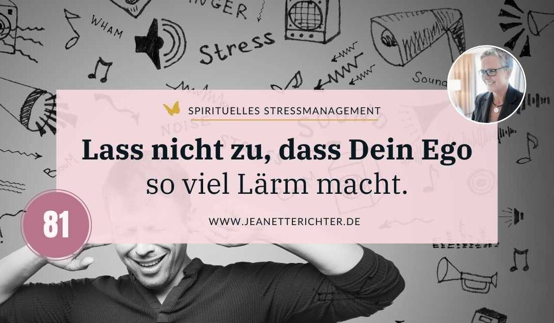 Lektion 81: Lass nicht zu, dass Dein Ego so viel Lärm macht.