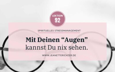 Lektion 92: Mit Deinen physischen Augen kannst Du nicht wirklich sehen.