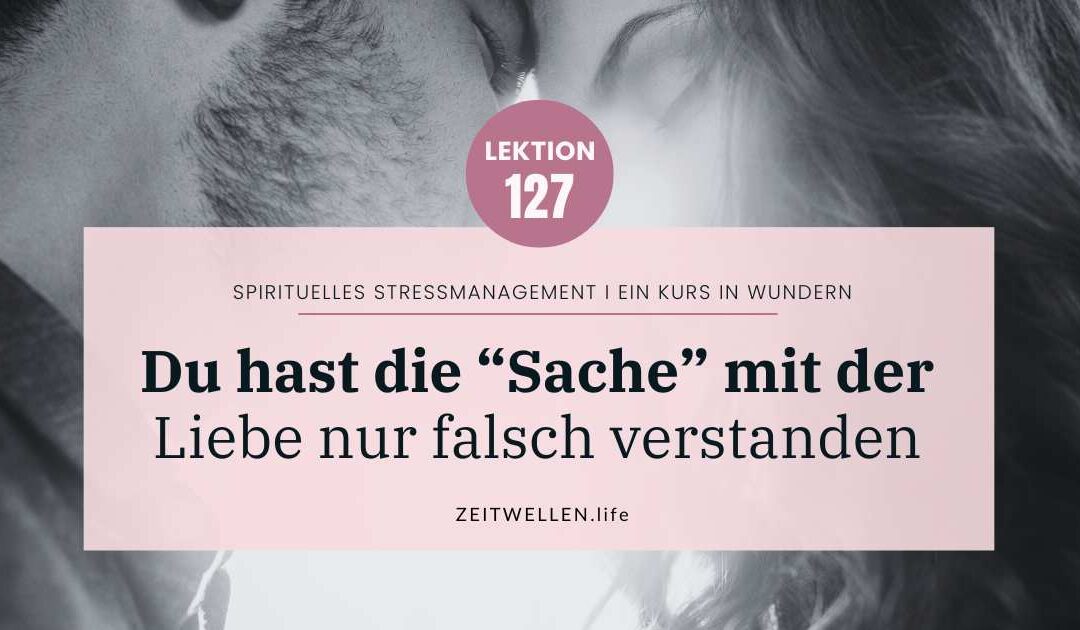 Lektion 127: Liebe und Licht – Entdecke die wahre Bedeutung der Liebe