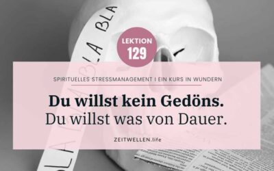 Lektion 129: Du willst kein Gedöns. Du willst was von Dauer.