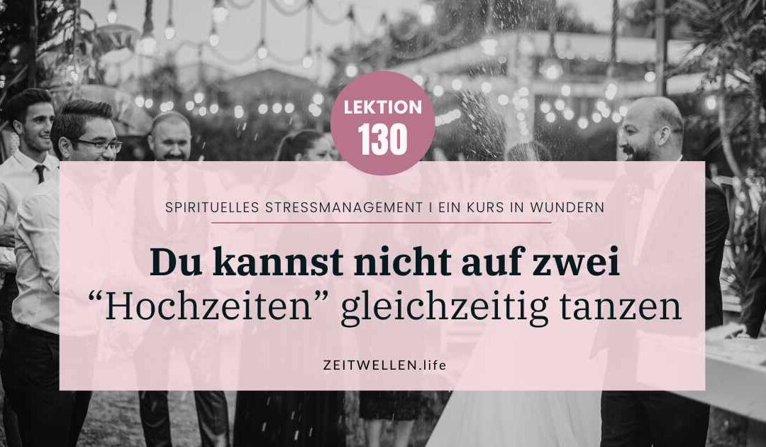 Lektion 130: Du kannst nicht zwei „Herren“ dienen I Ein Kurs in Wundern
