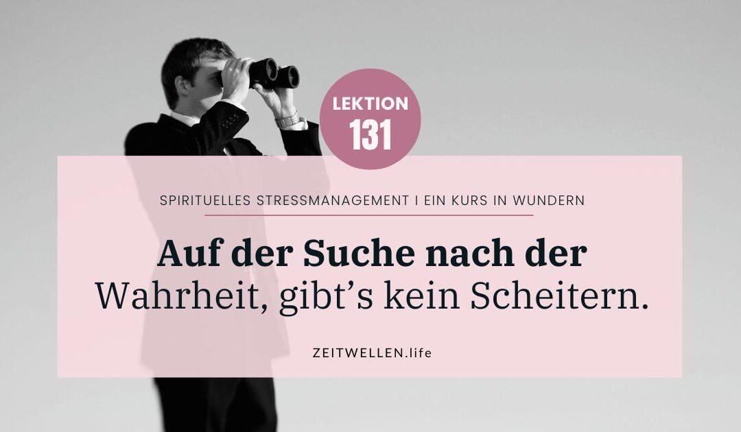 Lektion 131: Wer sucht, der findet. Garantiert!