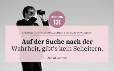 Lektion 131: Wer sucht, der findet. Garantiert!