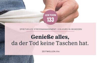 Lektion 133: Der Tod hat keine Taschen I Ein Kurs in Wundern