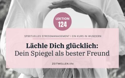 Lektion 124: Lächle Dich glücklich – Dein Spiegel als bester Freund