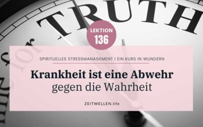 Lektion 136: 💖 Krankheit und wogegen Du Dich eigentlich wehrst