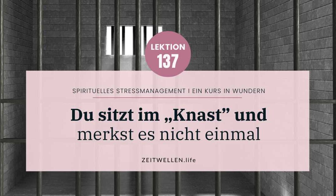 Lektion 137: Krankheit ist Isolation in Einzelhaft – Heilung ist Freiheit