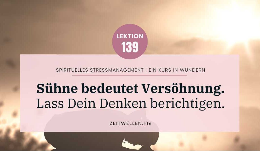 Lektion 139: Sühne und die Frage nach dem „Was bin ich?“