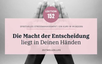 Lektion 152: Die Macht der Entscheidung liegt in Deinen Händen