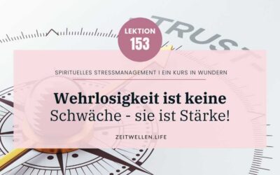 Lektion 153: Wehrlosigkeit ist Deine größte Stärke