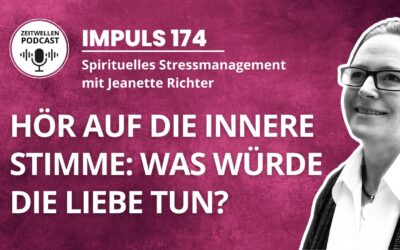 Impuls 174: Dein wahres Selbst – Was würde die Liebe jetzt tun?