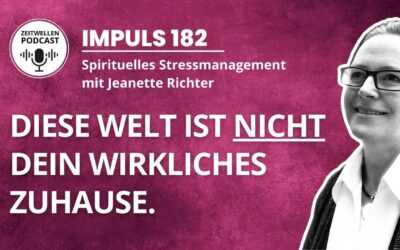 Impuls 182: Diese Welt ist nicht Dein wirkliches Zuhause.