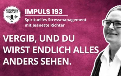 Impuls 193: Vergib und Du wirst endlich alles anders sehen.