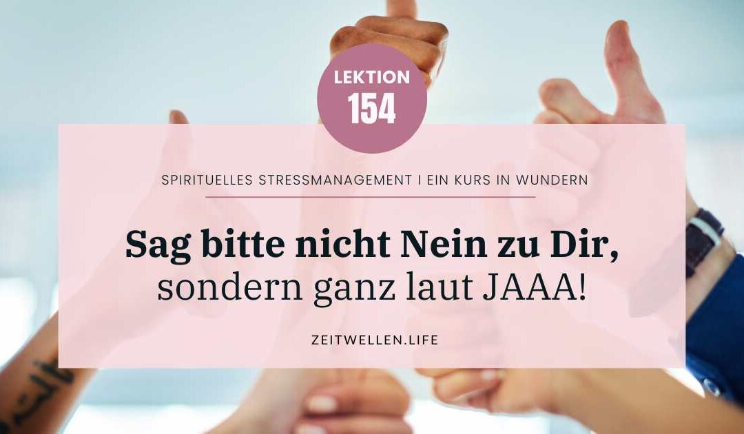 Lektion 154: Sag Ja zu Dir und nicht Nein