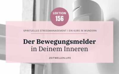 Lektion 156: Der Bewegungsmelder in Deinem Inneren