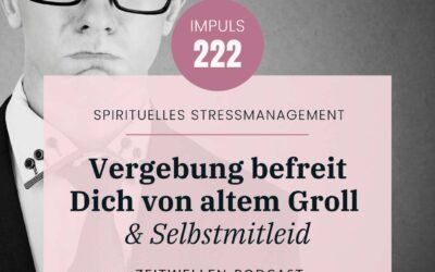 Impuls 222: Vergebung befreit von altem Groll