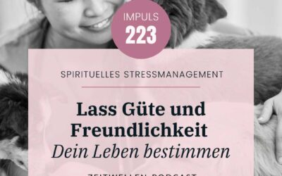 Impuls 223: Lass Güte und Freundlichkeit Dein Leben bestimmen