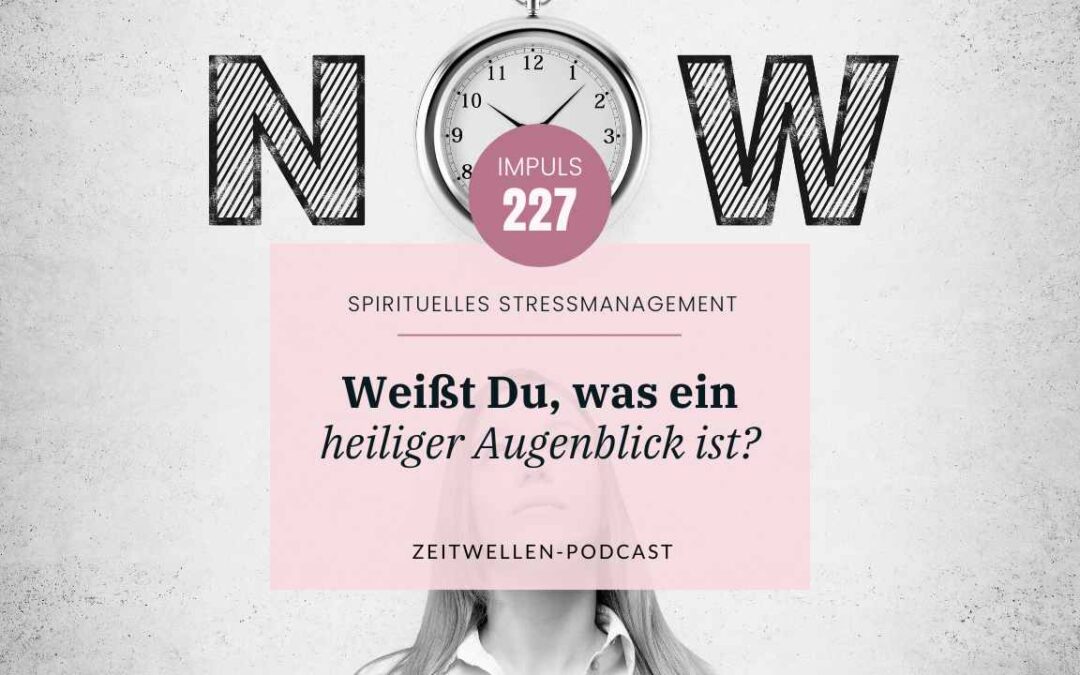 Impuls 227: Die Kunst des heiligen Augenblicks – Ein Kurs in Wundern