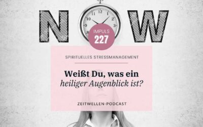 Impuls 227: Die Kunst des heiligen Augenblicks – Ein Kurs in Wundern