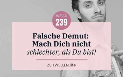 Impuls 239: Falsche Demut – Mach Dich nicht kleiner, als Du bist!