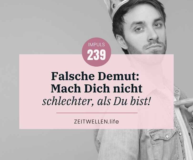 Impuls 239: Falsche Demut – Mach Dich nicht kleiner, als Du bist!