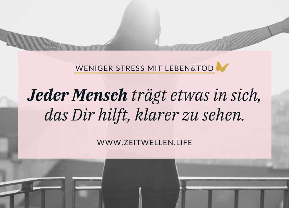 Impuls 266: Jeder Mensch trägt etwas in sich, das Dir hilft, klarer zu sehen