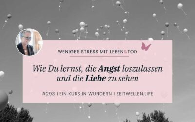 293 Die Vergangenheit loslassen: Wie Liebe uns von Ängsten befreit