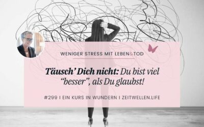 299 Täusch’ Dich nicht: Du bist viel “besser”, als Du glaubst!