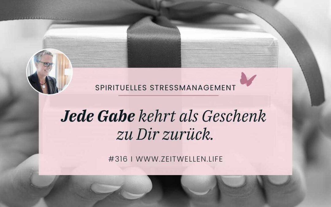 316 Jede Gabe kehrt als Geschenk zu Dir zurĂŒck