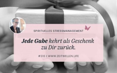 316 Jede Gabe kehrt als Geschenk zu Dir zurück