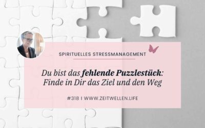 318 Du bist das fehlende Puzzlestück: Finde in Dir das Ziel und den Weg