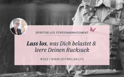 322 Lass los, was Dich belastet & leere Deinen Rucksack