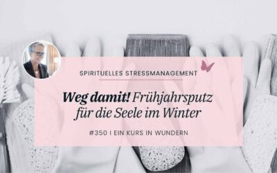 350 Weg damit! Frühjahrsputz für die Seele im Winter