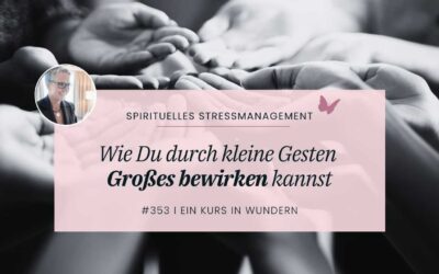 353 Wie Du durch kleine Gesten Großes bewirken kannst