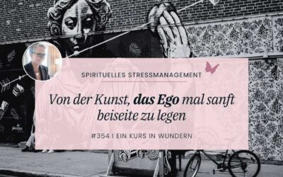 354 Von der Kunst, das Ego mal sanft beiseite zu legen