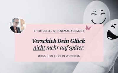 355 Hör auf, Dein Glück auf später zu verschieben