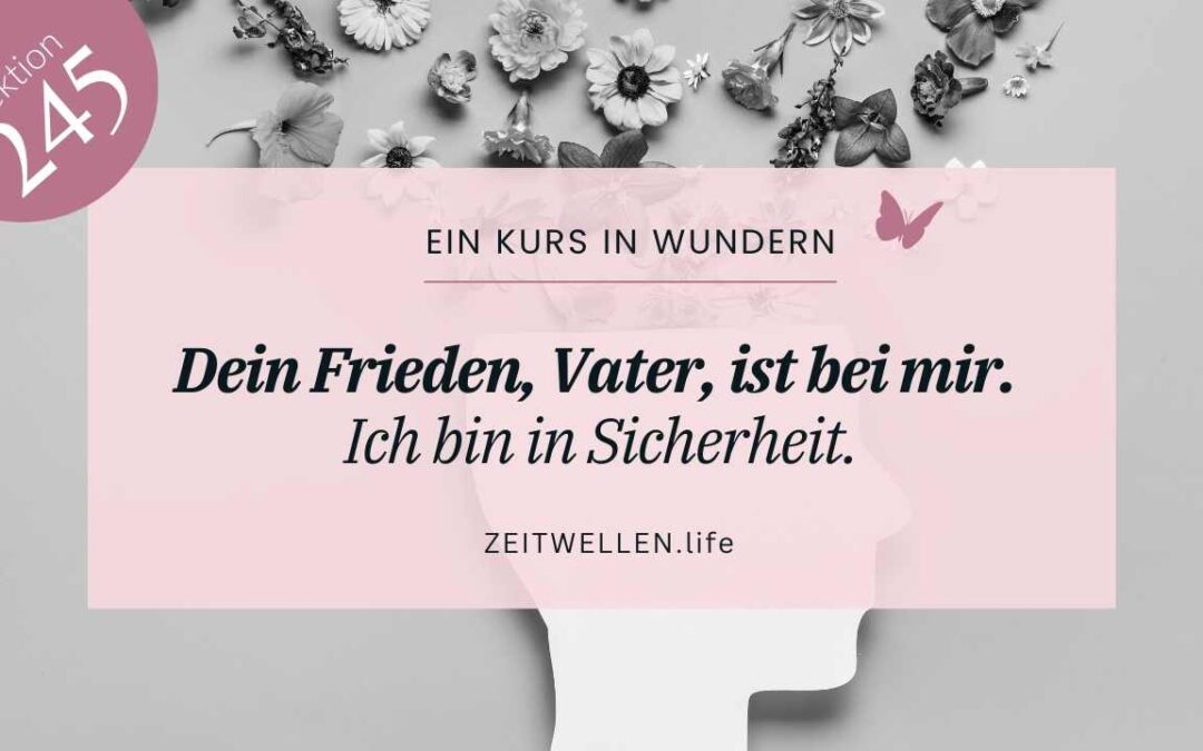 Lektion 245-2025: Dein Frieden ist mit mir, Vater. Ich bin sicher.