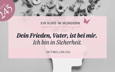 Lektion 245-2025: Dein Frieden ist mit mir, Vater. Ich bin sicher.
