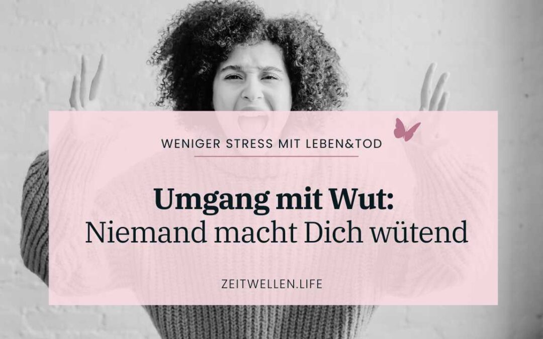 Umgang mit Wut: Niemand macht Dich wütend, sie ist bereits in Dir