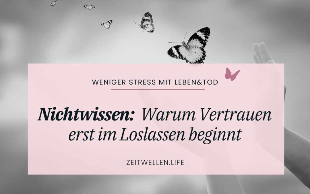 Nichtwissen: Warum Vertrauen erst im Loslassen beginnt