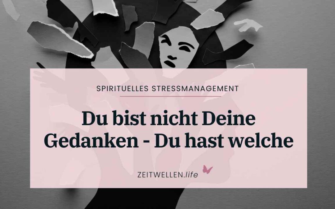 Schluss mit dem Kopfkino: Du bist nicht Deine Gedanken