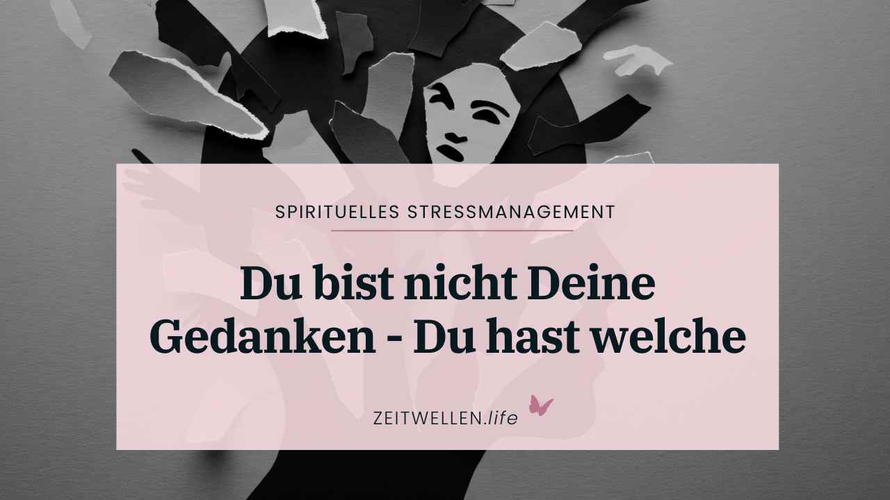 Du bist nicht Deine Gedanken – Du hast welche Du bist nicht Deine Gedanken - Du hast welche